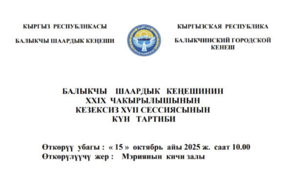 БАЛЫКЧЫ ШААРДЫК КЕҢЕШИНИН XXIХ ЧАКЫРЫЛЫШЫНЫН КЕЗЕКСИЗ ХVII СЕССИЯСЫНЫН КҮН ТАРТИБИ