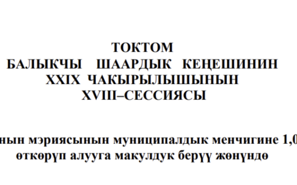 ТОКТОМ БАЛЫКЧЫ ШААРДЫК КЕҢЕШИНИН XXIХ ЧАКЫРЫЛЫШЫНЫН ХVIII–СЕССИЯСЫ