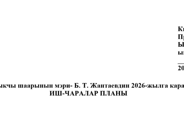 Балыкчы шаарынын мэри — Б.Т. Жантаевдин 2026-жылга карата ИШ-ЧАРАЛАР ПЛАНЫ