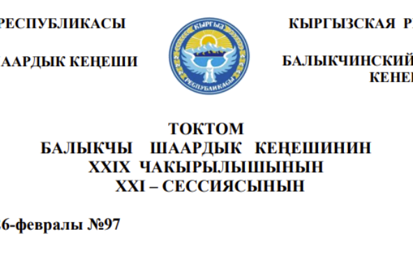 ТОКТОМ БАЛЫКЧЫ ШААРДЫК КЕҢЕШИНИН XXIХ ЧАКЫРЫЛЫШЫНЫН ХХI – СЕССИЯСЫНЫН 2026-жылдын 26-февралы №97