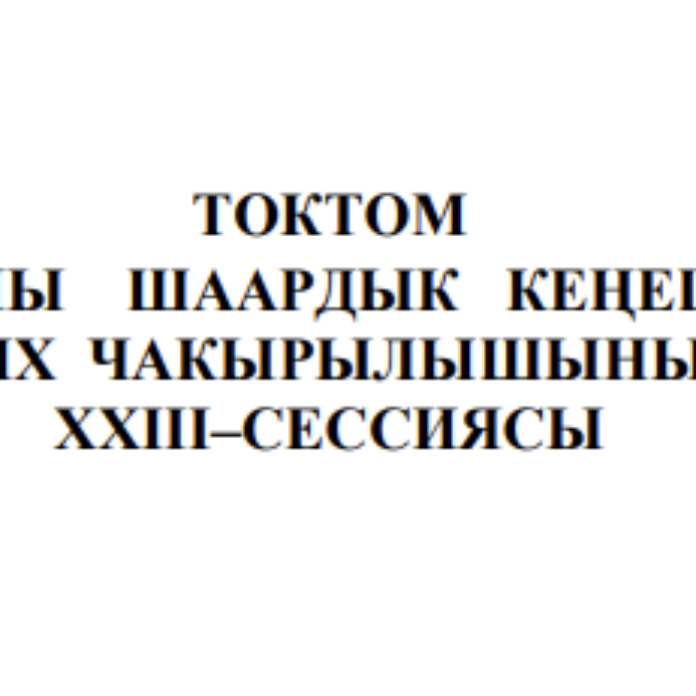 ТОКТОМ БАЛЫКЧЫ ШААРДЫК КЕҢЕШИНИН XXIХ ЧАКЫРЫЛЫШЫНЫН ХХIII–СЕССИЯСЫ