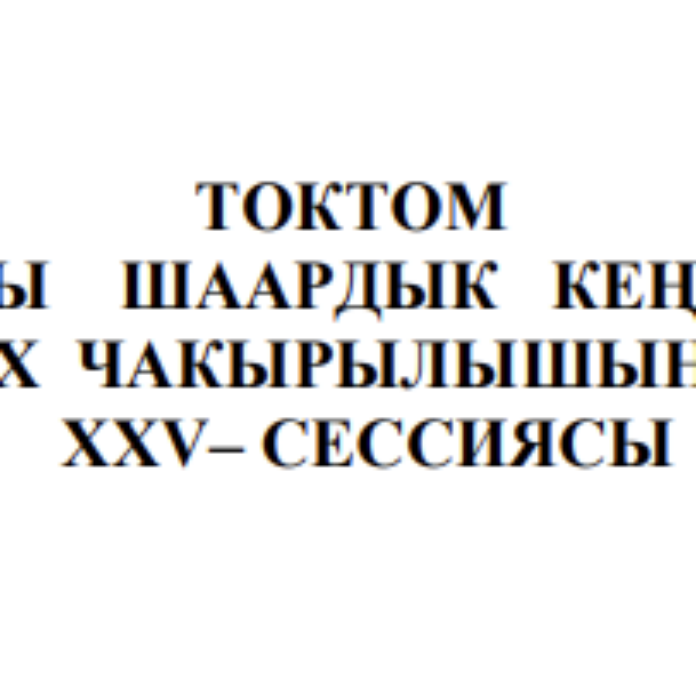 ТОКТОМ БАЛЫКЧЫ ШААРДЫК КЕҢЕШИНИН XXIХ ЧАКЫРЫЛЫШЫНЫН ХХV-СЕССИЯСЫ